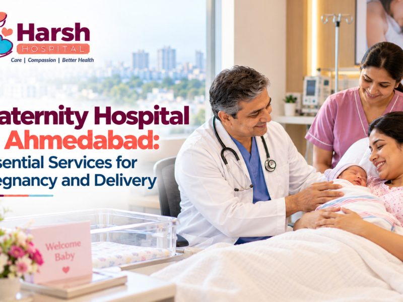 Maternity Hospital in Ahmedabad: Essential Services for Pregnancy and Delivery